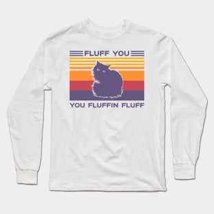 Fluff You You Fluffin Fluff Vintage Cat Long Sleeve T-Shirt